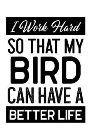 Cover of I Work Hard So That My Bird Can Have a Better Life