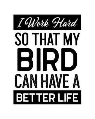 Book cover for I Work Hard So That My Bird Can Have a Better Life