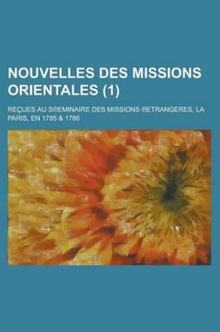 Cover of Nouvelles Des Missions Orientales; Recues Au S?eminaire Des Missions ?Etrangeres, La Paris, En 1785 & 1786