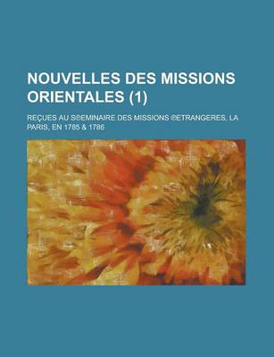 Book cover for Nouvelles Des Missions Orientales; Recues Au S?eminaire Des Missions ?Etrangeres, La Paris, En 1785 & 1786