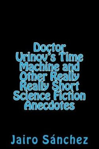 Cover of Doctor Urinov's Time Machine and Other Really Really Short Science Fiction Anecdotes