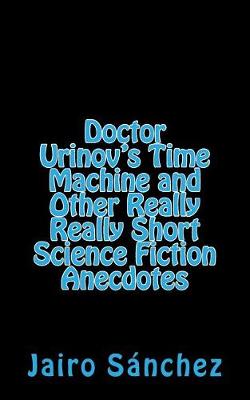 Book cover for Doctor Urinov's Time Machine and Other Really Really Short Science Fiction Anecdotes