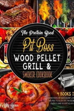 Cover of The Protein Based Pit Boss Wood Pellet Grill & Smoker Cookbook [4 Books in 1]