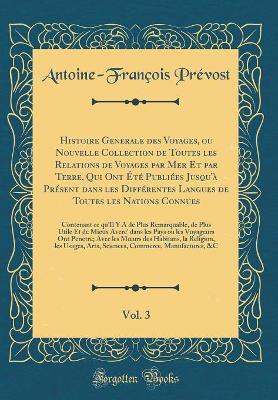 Book cover for Histoire Generale Des Voyages, Ou Nouvelle Collection de Toutes Les Relations de Voyages Par Mer Et Par Terre, Qui Ont Été Publiées Jusqu'à Présent Dans Les Différentes Langues de Toutes Les Nations Connues, Vol. 3