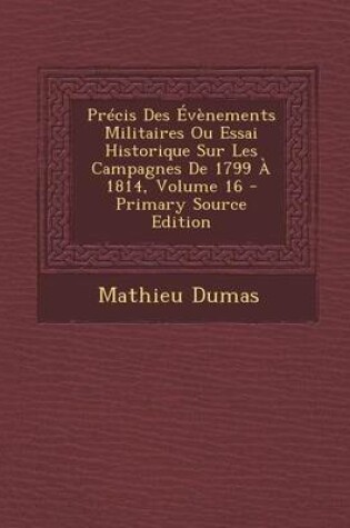 Cover of Precis Des Evenements Militaires Ou Essai Historique Sur Les Campagnes de 1799 a 1814, Volume 16
