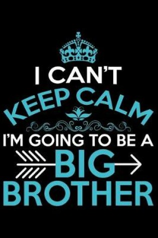 Cover of I Can't Keep Calm I'm Going To Be A Big Brother
