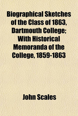 Book cover for Biographical Sketches of the Class of 1863, Dartmouth College; With Historical Memoranda of the College, 1859-1863