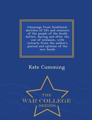 Book cover for Gleanings from Southland; Sketches of Life and Manners of the People of the South Before, During and After the War of Secession, with Extracts from the Author's Journal and Epitome of the New South - War College Series