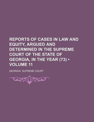 Book cover for Reports of Cases in Law and Equity, Argued and Determined in the Supreme Court of the State of Georgia, in the Year (73) (Volume 11)