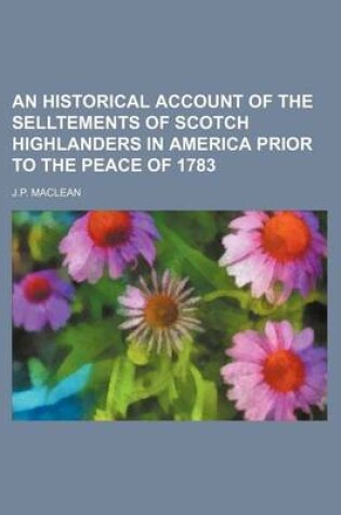 Cover of An Historical Account of the Selltements of Scotch Highlanders in America Prior to the Peace of 1783