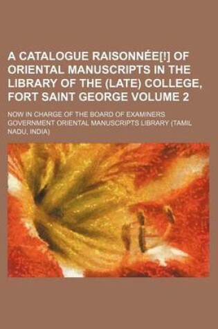 Cover of A Catalogue Raisonnee[!] of Oriental Manuscripts in the Library of the (Late) College, Fort Saint George Volume 2; Now in Charge of the Board of Examiners