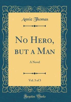 Book cover for No Hero, but a Man, Vol. 3 of 3: A Novel (Classic Reprint)