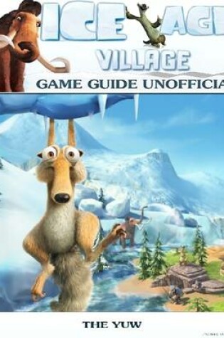 Cover of Ice Age Village Game Guide Unofficial - Unofficial Guide