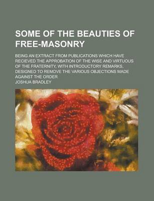 Book cover for Some of the Beauties of Free-Masonry; Being an Extract from Publications Which Have Recieved the Approbation of the Wise and Virtuous of the Fraternit