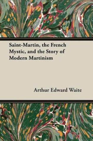 Cover of Saint-Martin, the French Mystic, and the Story of Modern Martinism