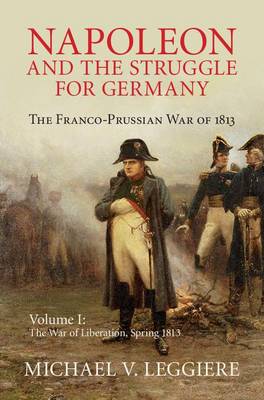 Book cover for Napoleon and the Struggle for Germany: Volume 1, The War of Liberation, Spring 1813