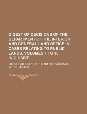 Book cover for Digest of Decisions of the Department of the Interior and General Land Office in Cases Relating to Public Lands. Volumes 1 to 10, Inclusive