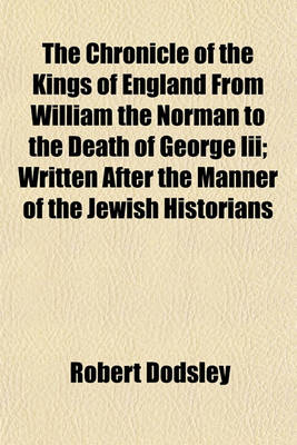 Book cover for The Chronicle of the Kings of England from William the Norman to the Death of George III; Written After the Manner of the Jewish Historians