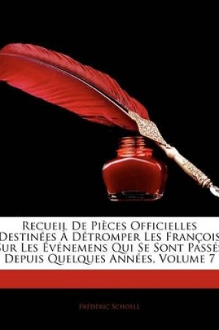 Cover of Recueil de Pi Ces Officielles Destin Es D Tromper Les Fran OIS Sur Les V Nemens Qui Se Sont Pass S Depuis Quelques Ann Es, Volume 7