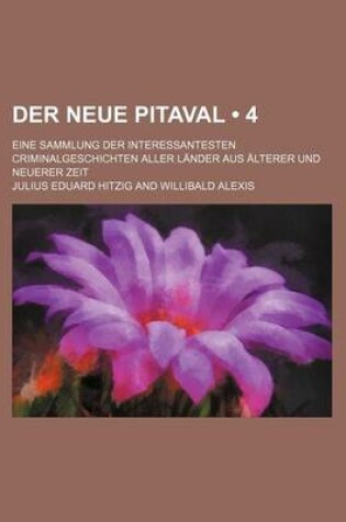 Cover of Der Neue Pitaval (4); Eine Sammlung Der Interessantesten Criminalgeschichten Aller Lander Aus Alterer Und Neuerer Zeit