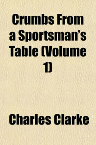 Cover of Crumbs from a Sportsman's Table (Volume 1)