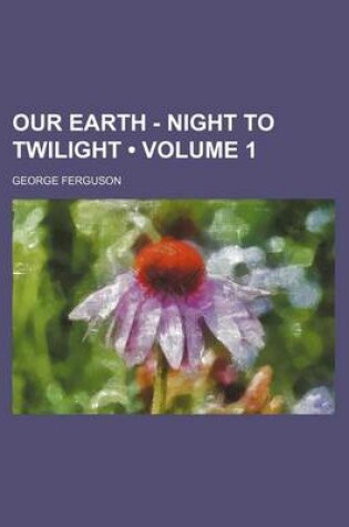 Cover of Our Earth - Night to Twilight (Volume 1)