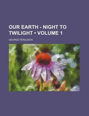 Book cover for Our Earth - Night to Twilight (Volume 1)