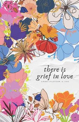 Book cover for there is grief in love