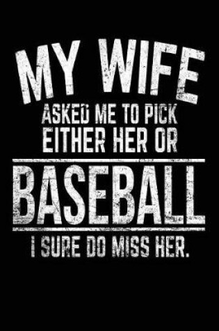 Cover of My Wife Asked Me to Pick Either Her or Baseball I Sure Do Miss Her.