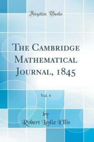 Cover of The Cambridge Mathematical Journal, 1845, Vol. 4 (Classic Reprint)