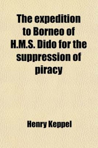 Cover of The Expedition to Borneo of H.M.S. Dido for the Suppression of Piracy (Volume 1); With Extracts from the Journal of James Brooke, Esq., of Sar?wak