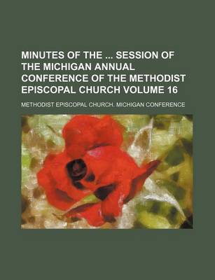 Book cover for Minutes of the Session of the Michigan Annual Conference of the Methodist Episcopal Church Volume 16