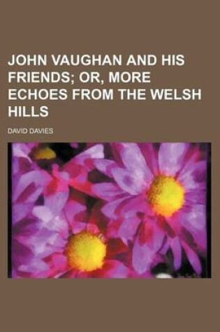 Cover of John Vaughan and His Friends; Or, More Echoes from the Welsh Hills