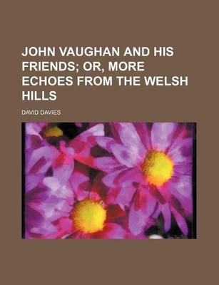 Book cover for John Vaughan and His Friends; Or, More Echoes from the Welsh Hills