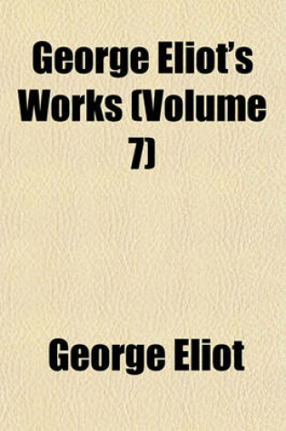 Cover of George Eliot's Works Volume 7