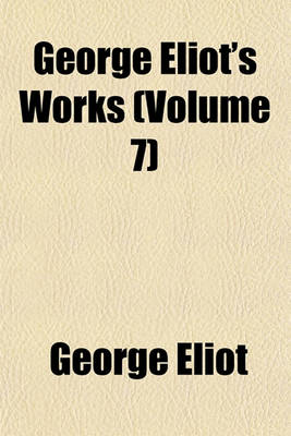 Book cover for George Eliot's Works Volume 7