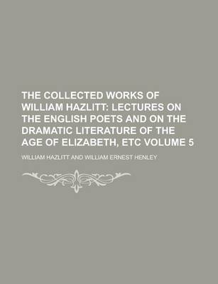 Book cover for The Collected Works of William Hazlitt (Volume 5); Lectures on the English Poets and on the Dramatic Literature of the Age of Elizabeth, Etc