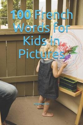 Book cover for 100 French Words for Kids in Pictures
