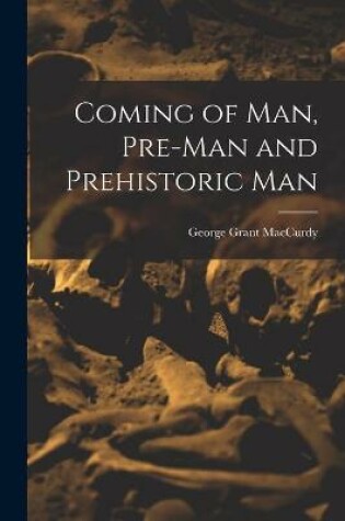 Cover of Coming of Man, Pre-man and Prehistoric Man