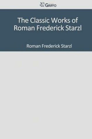 Cover of The Classic Works of Roman Frederick Starzl