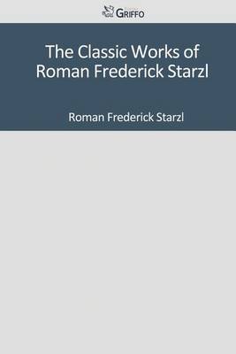 Book cover for The Classic Works of Roman Frederick Starzl