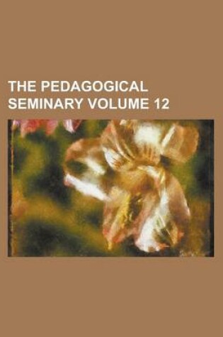 Cover of The Pedagogical Seminary Volume 12