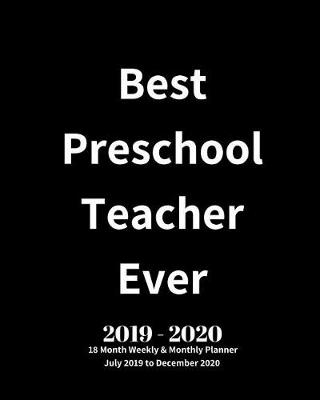 Book cover for Best Preschool Teacher Ever! 2019 - 2020 18 Month Weekly & Monthly Planner July 2019 to December 2020