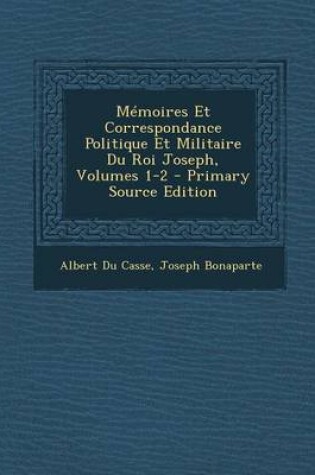 Cover of Memoires Et Correspondance Politique Et Militaire Du Roi Joseph, Volumes 1-2