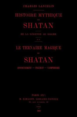 Book cover for Histoire Mythique De Shatan I. De La Legende Au Dogme, Suivi De II. Le Ternaire Magique De Shatan