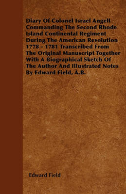 Book cover for Diary Of Colonel Israel Angell Commanding The Second Rhode Island Continental Regiment During The American Revolution 1778 - 1781 Transcribed From The Original Manuscript Together With A Biographical Sketch Of The Author And Illustrated Notes By Edward F