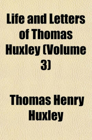 Cover of Life and Letters of Thomas Huxley (Volume 3)