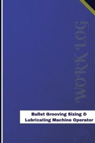 Cover of Bullet Grooving Sizing & Lubricating Machine Operator Work Log