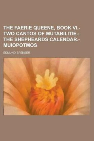 Cover of The Faerie Queene, Book VI.- Two Cantos of Mutabilitie.- The Shepheards Calendar.- Muiopotmos