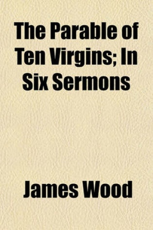 Cover of The Parable of Ten Virgins; In Six Sermons
